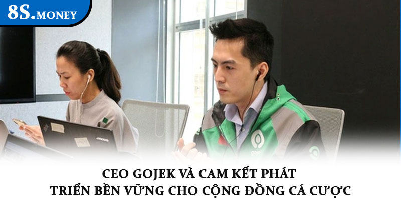 CEO Gojek – Người đưa thương hiệu 8S lên tầm cao mới 4 CEO Gojek và cam kết phát triển bền vững cho cộng đồng cá cược