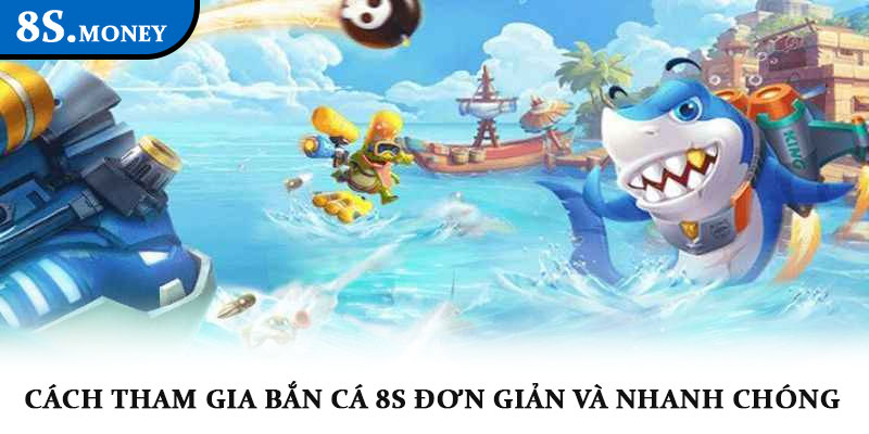 Bắn cá 8S – Game đại dương đổi thưởng hấp dẫn, lôi cuốn 4 Cách tham gia Bắn cá 8S đơn giản và nhanh chóng
