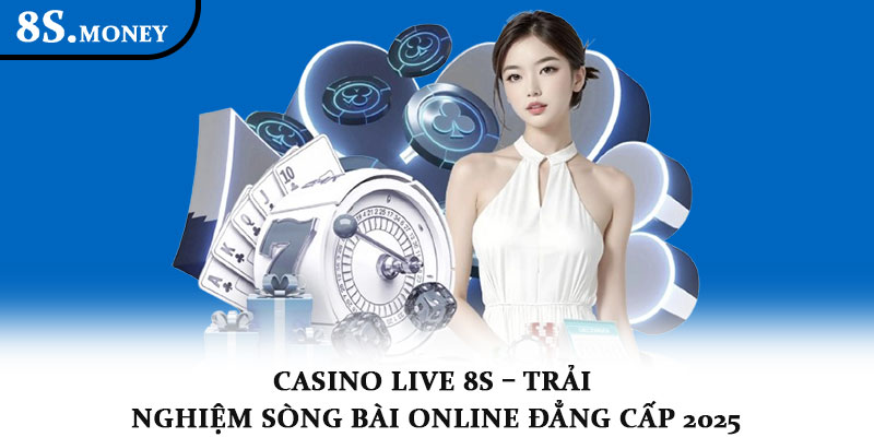 Casino Live 8S – Trải nghiệm sòng bài online đẳng cấp 2025 1 Casino Live 8S – Trải nghiệm sòng bài online đẳng cấp 2025