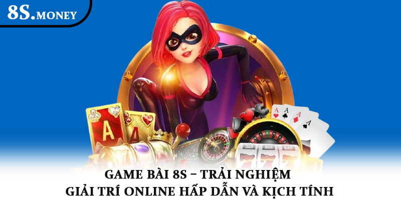 Game bài 8S – Trải nghiệm giải trí online hấp dẫn và kịch tính 1 Game bài 8S – Trải nghiệm giải trí online hấp dẫn và kịch tính