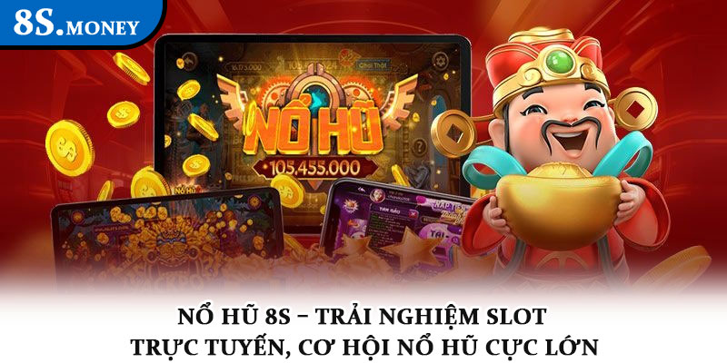 Nổ hũ 8S – Trải nghiệm slot trực tuyến, cơ hội nổ hũ cực lớn 1 Nổ hũ 8S – Trải nghiệm slot trực tuyến, cơ hội nổ hũ cực lớn