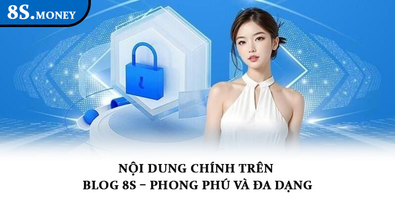 Nội dung chính trên Blog 8S – Phong phú và đa dạng