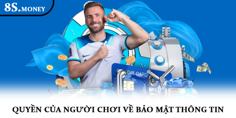 Chính sách bảo mật 8S - Cam kết an toàn tuyệt đối hội viên 3 Quyền của người chơi về bảo mật thông tin