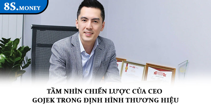 CEO Gojek – Người đưa thương hiệu 8S lên tầm cao mới 1 Tầm nhìn chiến lược của CEO Gojek trong định hình thương hiệu