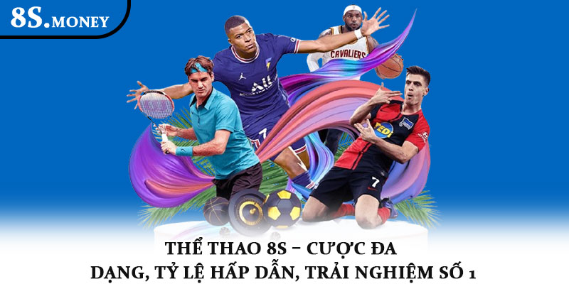 Thể thao 8S – Cược đa dạng, tỷ lệ hấp dẫn, trải nghiệm số 1 1 Thể thao 8S – Cược đa dạng, tỷ lệ hấp dẫn, trải nghiệm số 1