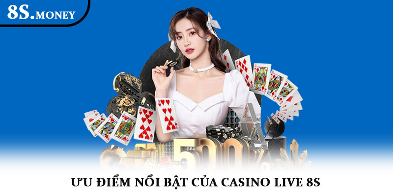 Casino Live 8S – Trải nghiệm sòng bài online đẳng cấp 2025 3 Ưu điểm nổi bật của Casino Live 8S
