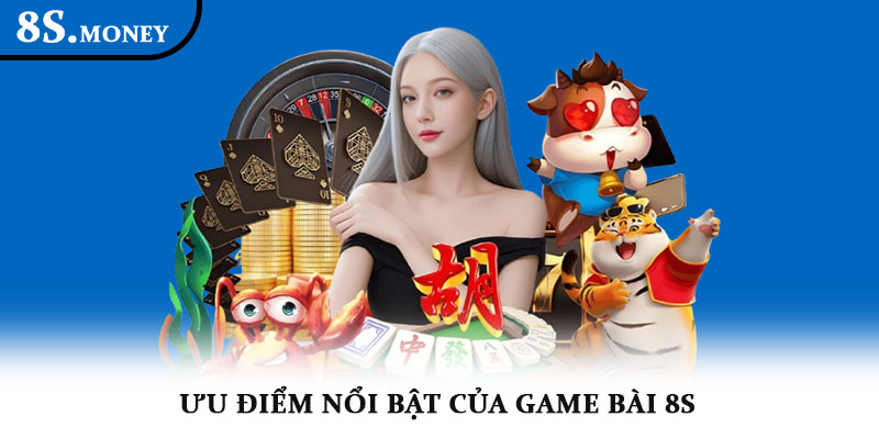 Game bài 8S – Trải nghiệm giải trí online hấp dẫn và kịch tính 3 Ưu điểm nổi bật của Game bài 8S