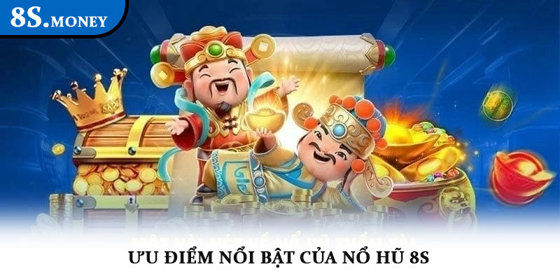 Nổ hũ 8S – Trải nghiệm slot trực tuyến, cơ hội nổ hũ cực lớn 3 Ưu điểm nổi bật của Nổ hũ 8S