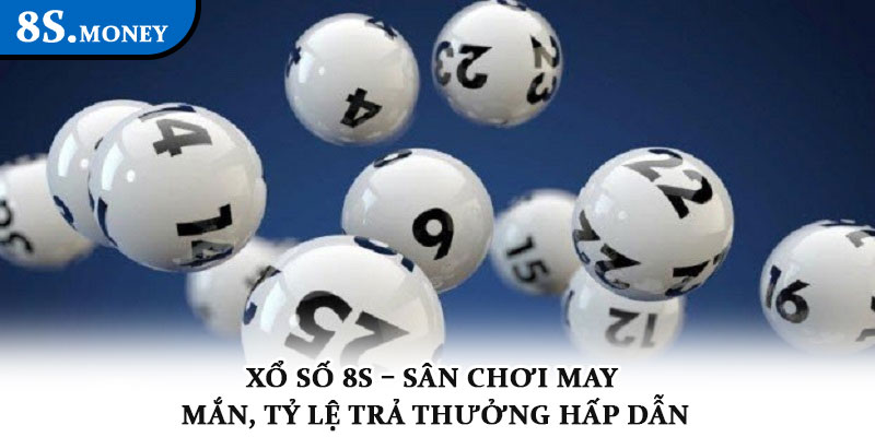 Xổ số 8S – Sân chơi may mắn, tỷ lệ trả thưởng hấp dẫn 1 Xổ số 8S – Sân chơi may mắn, tỷ lệ trả thưởng hấp dẫn